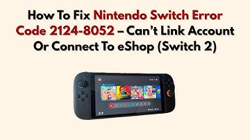 How To Fix Nintendo Switch Error Code 2124-8052 – Can’t Link Account Or Connect To eShop (Switch 2)