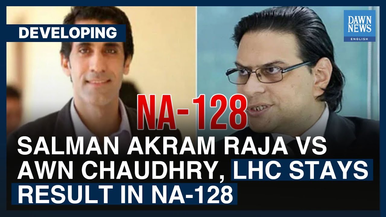 Salman Akram Raja Vs Awn Chaudhry, LHC Stays Result In NA-128 | PTI ...