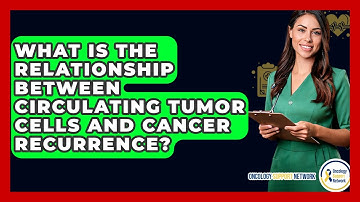 What Is The Relationship Between Circulating Tumor Cells And Cancer Recurrence?