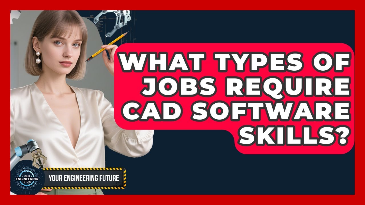 What Types of Jobs Require CAD Software Skills? - Your Engineering Future