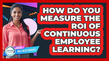 How Do You Measure The ROI Of Continuous Employee Learning? - Office Wellness Insights