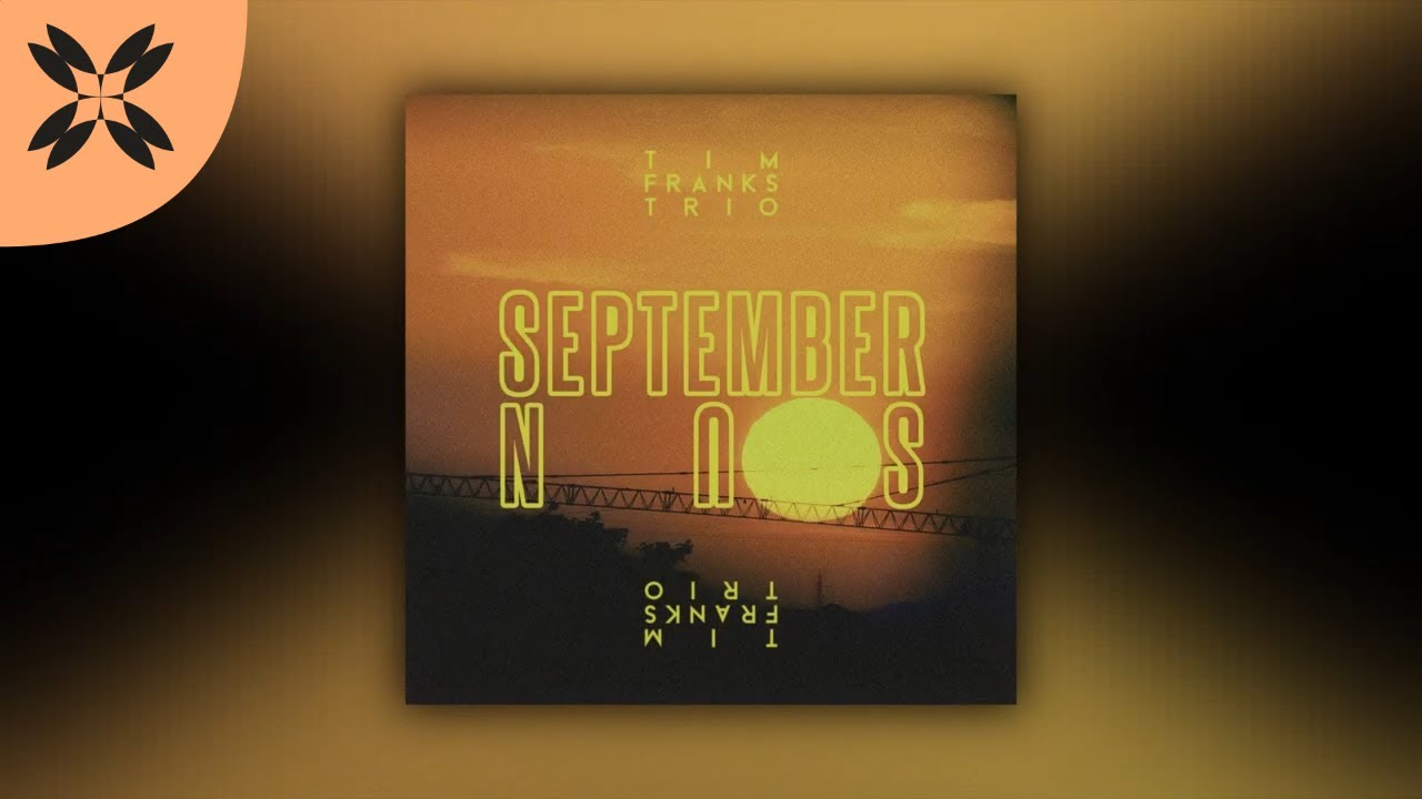 Watch Tim Franks Trio - September Sun on YouTube Watch Tim Franks Trio - September Sun on YouTube