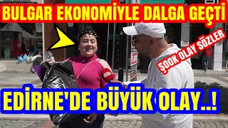 Aliş Veri̇şe Gelen Bulgar Ekonomi̇yle Dalga Geçti̇ Edi̇rne Sokak Röportaji