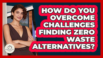 How Do You Overcome Challenges Finding Zero Waste Alternatives? - Minimalist Home Life