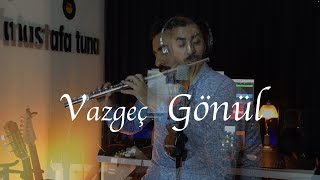 Vazgeç Gönül - Mustafa Tuna (Flüt Cover) Resimi