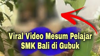 Viral Video Mesum Pelajar SMK Bali di Gubuk