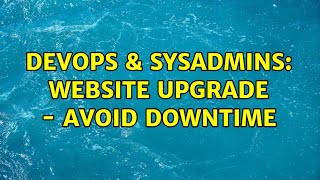DevOps & SysAdmins: Website Upgrade - Avoid Downtime (2 Solutions!!)