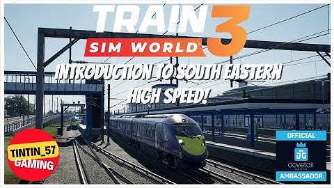 Train Sim World 3 | South Eastern High Speed Route Introduction