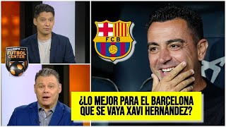 Si Xavi Hernández SE VA, tanto el técnico como el club BARCELONA, harían el RIDÍCULO | Futbol Center