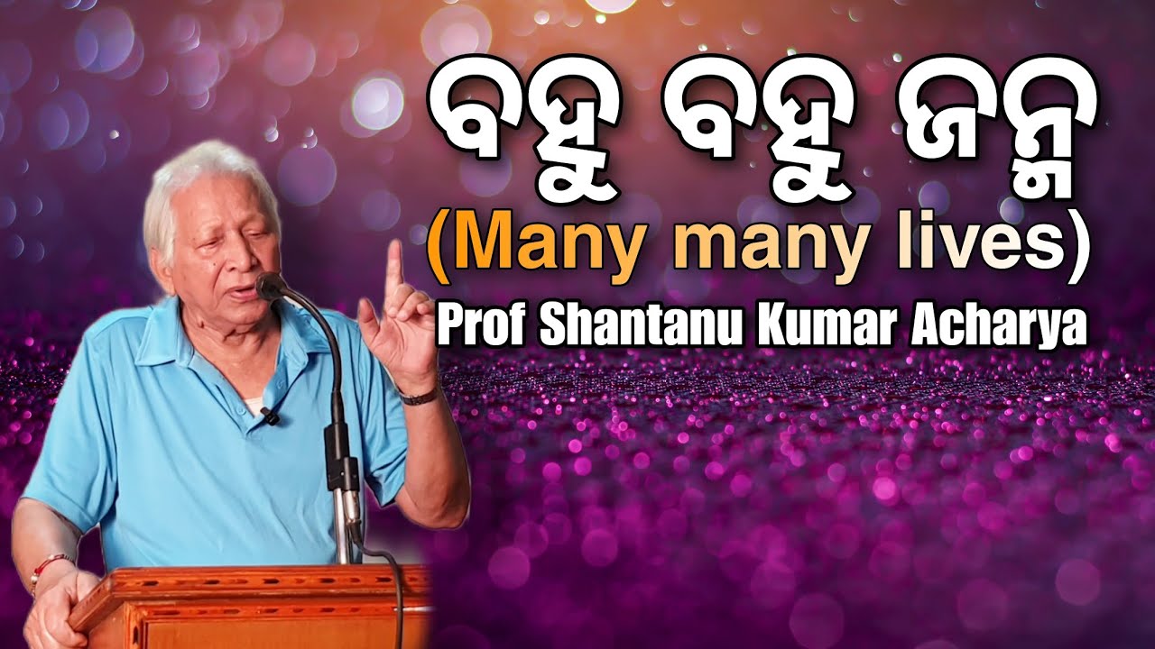 Many many lives by Prof Shantanu Kumar Acharya