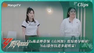 【独家片段】Ella陈嘉桦带领《山河图》组惊艳导师团！Yuki徐怀钰进步超明显！ ｜《乘风2023》Ride The Wind 2023｜MangoTV