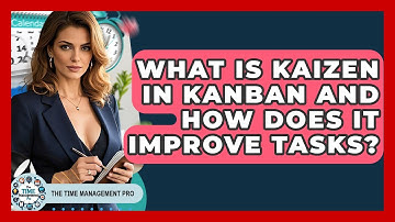What Is Kaizen In Kanban And How Does It Improve Tasks? - The Time Management Pro