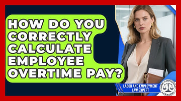 How Do You Correctly Calculate Employee Overtime Pay? - Labor and Employment Law Expert