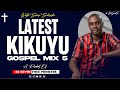 🔴Latest Kikuyu Gospel Mix 5 2023 - Dj Kevin Thee Minister