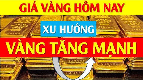 Xu Hướng Giá Vàng Hôm Nay - Tăng Mạnh Về Chiều
