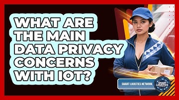 What Are the Main Data Privacy Concerns with IoT?