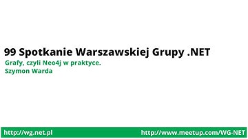 99 Spotkanie - Grafy, czyli Neo4j w praktyce.[Szymon Warda]