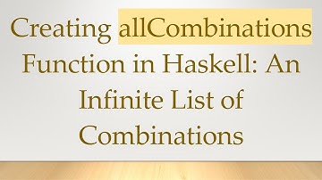 Creating allCombinations Function in Haskell: An Infinite List of Combinations