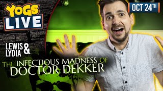 LEWIS GETS MORE INSANE - The Infectious Madness of Doctor Dekker  w/ Lewis & Lydia - 24/10/19