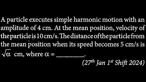 A particle executes simple harmonic motion with an amplitude of 4 cm. At the mean  SW DTS 19 Q4