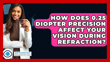 How Does 0.25 Diopter Precision Affect Your Vision During Refraction? - Optometry Knowledge Base