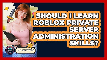 Should I Learn Roblox Private Server Administration Skills? - Open World Tycoons