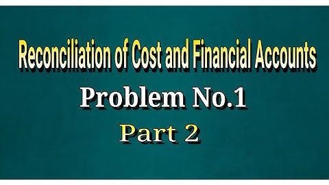 Problem No.1 - Reconciliation of Cost and Financial Accounts - Part 2