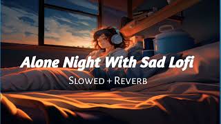 Sad Lofi songs | Alone night broken heart songs (Slowed + Reverb) | Arijit Singh | mind relax song