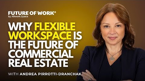 Why Flexible Workspace Is the Future of Commercial Real Estate with Andrea Pirrotti-Dranchak