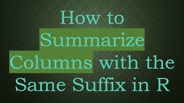 How to Summarize Columns with the Same Suffix in R
