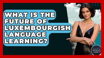 What Is The Future Of Luxembourgish Language Learning? - Exploring The Benelux