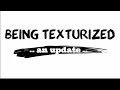 Being Texturized ... an Update