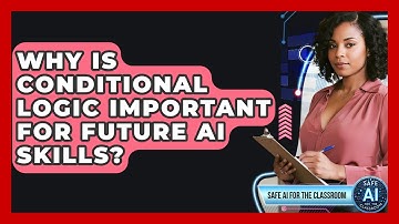Why Is Conditional Logic Important For Future AI Skills? - Safe AI for The Classroom