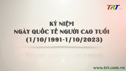 Kỷ niệm ngày Quốc tế người cao tuổi (01/10/1991 - 01/10/2023)