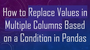 How to Replace Values in Multiple Columns Based on a Condition in Pandas