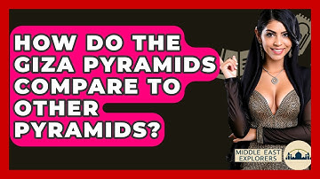 How Do The Giza Pyramids Compare To Other Pyramids? - Middle East Explorers