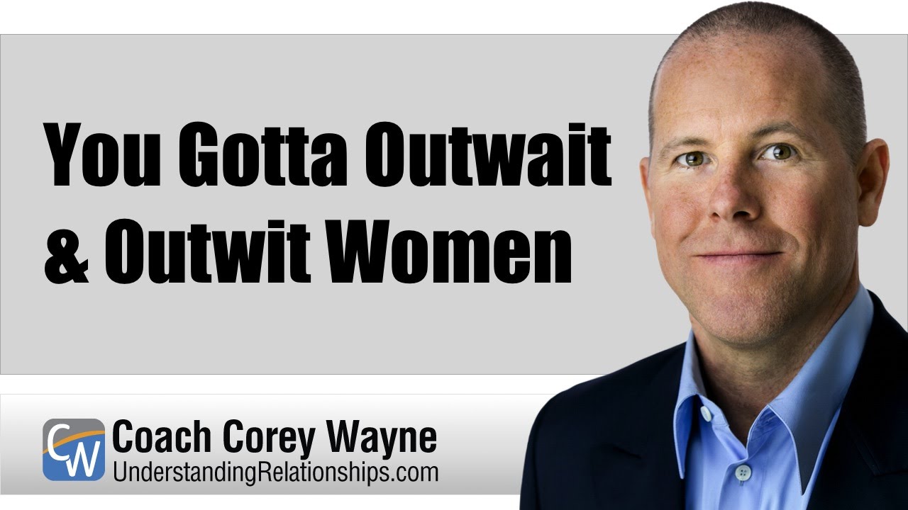 You Gotta Outwait & Outwit Women