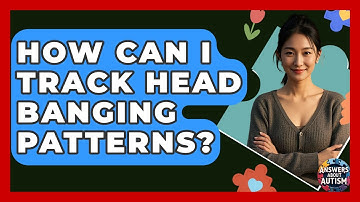 How Can I Track Head Banging Patterns? - Answers About Autism