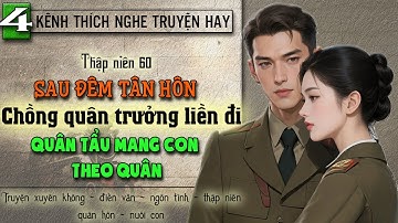 Tập 4 : Thập niên 60 sau đêm tân hôn chồng quân trưởng liền đi quân tẩu mang con theo quân
