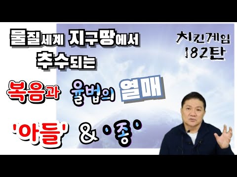 치킨게임182탄. 물질세계 지구땅에서 추수되는 복음과 율법의 열매 - '아들' & '종'