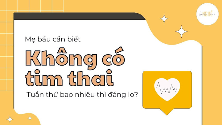 Thai nhi bao nhiêu tuần thì có tim thai