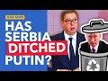 Why Has Serbia U-Turned on Russia?