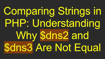 Comparing Strings in PHP: Understanding Why $dns2 and $dns3 Are Not Equal