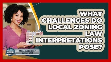 What Challenges Do Local Zoning Law Interpretations Pose? - Mastering Property Management