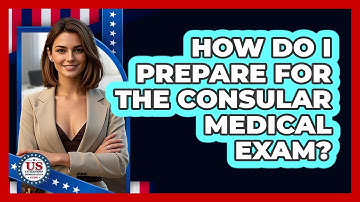 How Do I Prepare For The Consular Medical Exam? - US Citizenship Immigration Guide