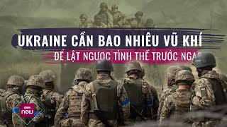 NATO cần chuyển bao nhiêu vũ khí mới có thể giúp Ukraine đảo chiều thế trận trước Nga? | VTC Now