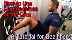 How to Use Leg Machines at the Gym (A Tutorial for Beginners)