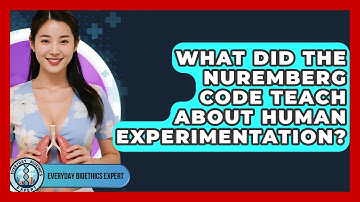 What Did The Nuremberg Code Teach About Human Experimentation? - Everyday Bioethics Expert