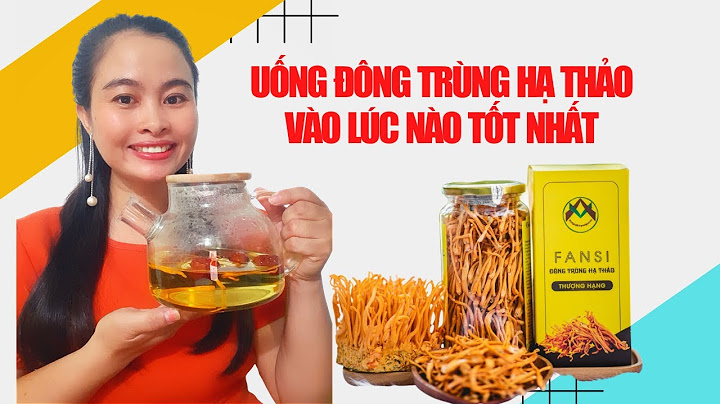 Đông trùng hạ thảo uống lúc nào tốt nhất năm 2024