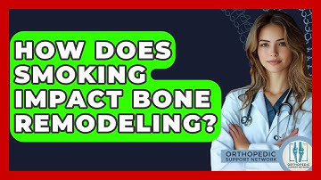 How Does Smoking Impact Bone Remodeling? - Orthopedic Support Network